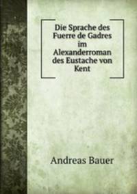 Die Sprache des Fuerre de Gadres im Alexanderroman des Eustache von Kent