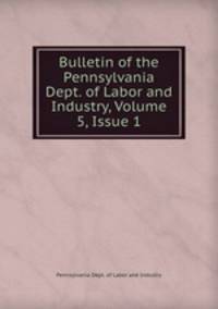 Bulletin of the Pennsylvania Dept. of Labor and Industry, Volume 5, Issue 1