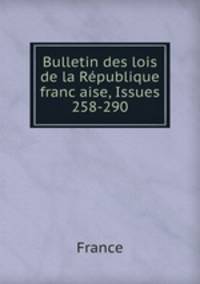 Bulletin des lois de la Republique franc?aise, Issues 258-290