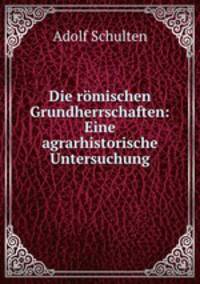 Die romischen Grundherrschaften: Eine agrarhistorische Untersuchung