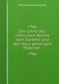 Die Lehre des romischen Rechts vom Darlehn und den dazu gehorigen Materien .