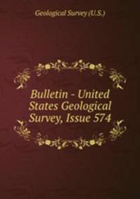 Bulletin - United States Geological Survey, Issue 574