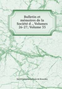 Bulletin et memoires de la Societe d ., Volumes 26-27; Volume 33