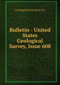 Bulletin - United States Geological Survey, Issue 608