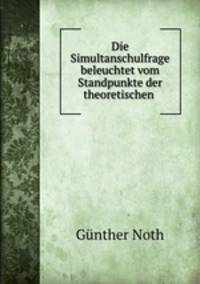 Die Simultanschulfrage beleuchtet vom Standpunkte der theoretischen .