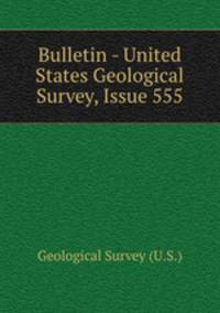 Bulletin - United States Geological Survey, Issue 555