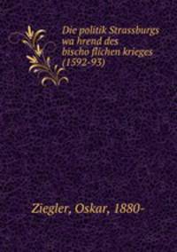 Die politik Strassburgs wa?hrend des bischo?flichen krieges (1592-93)