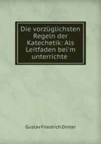 Die vorzuglichsten Regeln der Katechetik: Als Leitfaden bei