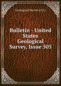 Bulletin - United States Geological Survey, Issue 505