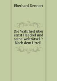 Die Wahrheit ber ernst Haeckel und seine"weltrtsel.": Nach dem Urteil .