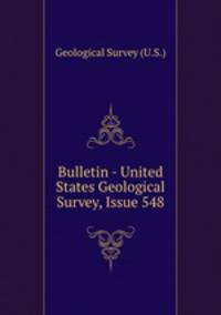 Bulletin - United States Geological Survey, Issue 548
