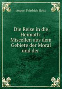 Die Reise in die Heimath: Miscellen aus dem Gebiete der Moral und der .