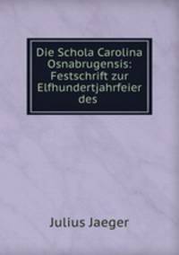 Die Schola Carolina Osnabrugensis: Festschrift zur Elfhundertjahrfeier des .