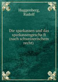 Die sparkassen und das sparkassengescha?ft (nach schweizerischem recht)