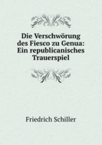 Die Verschworung des Fiesco zu Genua: Ein republicanisches Trauerspiel