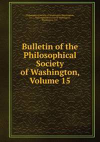 Bulletin of the Philosophical Society of Washington, Volume 15