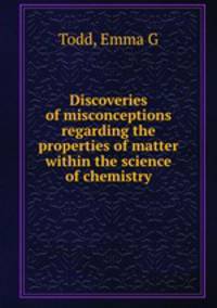 Discoveries of misconceptions regarding the properties of matter within the science of chemistry