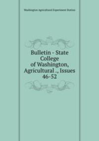 Bulletin - State College of Washington, Agricultural ., Issues 46-52