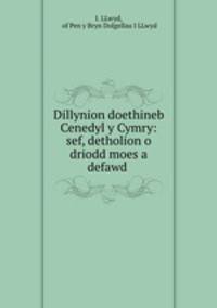 Dillynion doethineb Cenedyl y Cymry: sef, detholion o driodd moes a defawd .