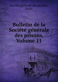 Bulletin de la Societe generale des prisons, Volume 11