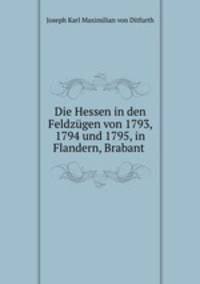 Die Hessen in den Feldzgen von 1793, 1794 und 1795. in Flandern, Brabant, Holland und Westphalen