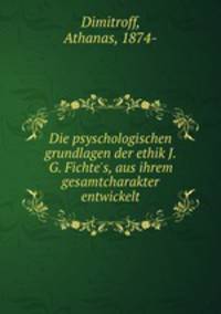 Die psyschologischen grundlagen der ethik J. G. Fichte