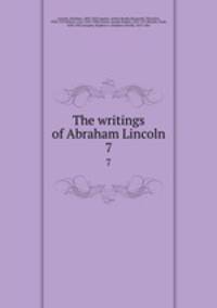 The writings of Abraham Lincoln. 7
