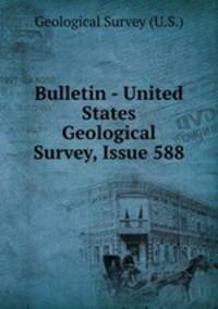 Bulletin - United States Geological Survey, Issue 588