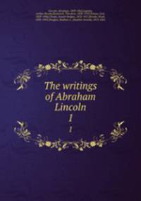 The writings of Abraham Lincoln. 1