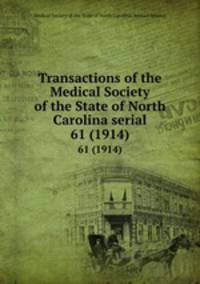 Transactions of the Medical Society of the State of North Carolina serial. 61 (1914)