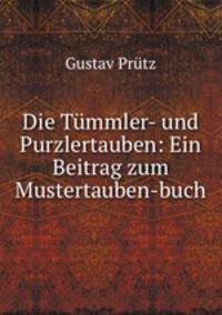 Die Tmmler- und Purzlertauben. Ein Beitrag zum Mustertauben-buch