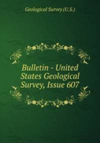 Bulletin - United States Geological Survey, Issue 607