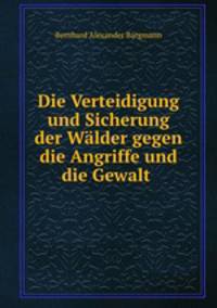 Die Verteidigung und Sicherung der Walder gegen die Angriffe und die Gewalt .