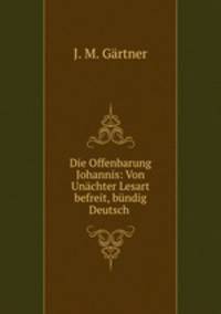 Die Offenbarung Johannis: Von Unachter Lesart befreit, bundig Deutsch .