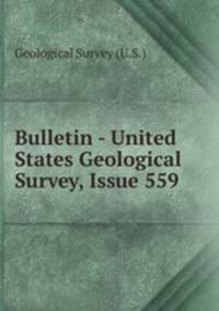 Bulletin - United States Geological Survey, Issue 559