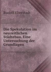 Die Spekulation im neuzeitlichen Stadtebau. Eine Untersuchung der Grundlagen .