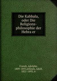 Die Kabbala, oder Die Religions-philosophie der Hebra?er
