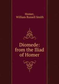 Diomede: from the Iliad of Homer