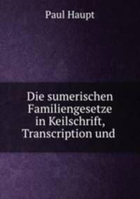 Die sumerischen Familiengesetze in Keilschrift, Transcription und .