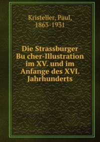 Die Strassburger Bu?cher-Illustration im XV. und im Anfange des XVI. Jahrhunderts.