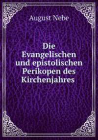 Die Evangelischen und epistolischen Perikopen des Kirchenjahres .