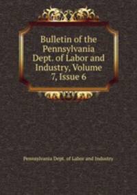 Bulletin of the Pennsylvania Dept. of Labor and Industry, Volume 7, Issue 6