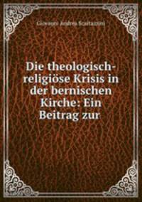 Die theologisch-religiose Krisis in der bernischen Kirche: Ein Beitrag zur .