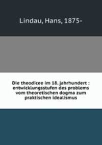Die theodicee im 18. jahrhundert : entwicklungsstufen des problems vom theoretischen dogma zum praktischen idealismus
