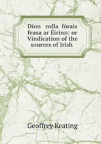 Dion rollac forais feasa ar Eirinn: or Vindication of the sources of Irish .