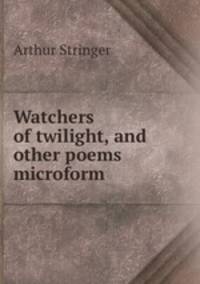 Watchers of twilight, and other poems microform