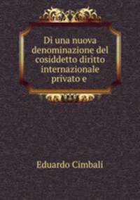 Di una nuova denominazione del cosiddetto diritto internazionale privato e .