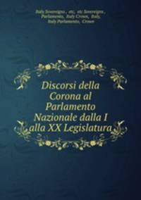 Discorsi della Corona al Parlamento Nazionale dalla I alla XX Legislatura