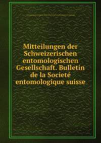 Mitteilungen der Schweizerischen entomologischen Gesellschaft. Bulletin de la Societe entomologique suisse