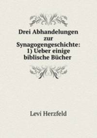 Drei Abhandelungen zur Synagogengeschichte: 1) Ueber einige biblische Bucher .